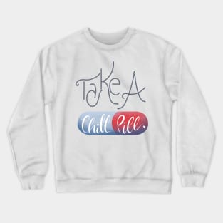 Take a chill pill Crewneck Sweatshirt